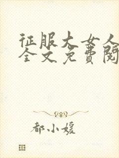 征服大女人小说全文免费阅读