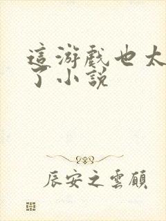 这游戏也太真实了小说