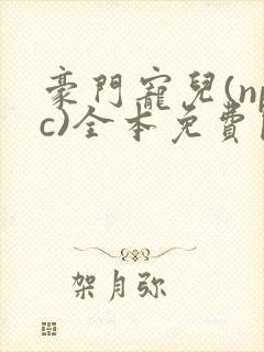 豪门宠儿(npc)全本免费阅读