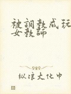 被调教成玩物的女教师