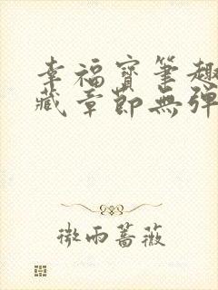 幸福宝笔趣阁隐藏章节无弹窗