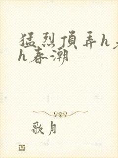 猛烈顶弄h老师h春潮