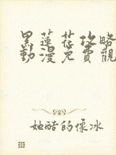 黑莲花攻略手册动漫免费观看完整版