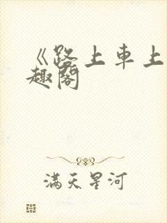 《路上车上》笔趣阁