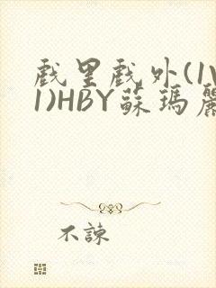 戏里戏外(1V1)HBY苏玛丽全文免费阅读