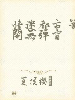 情迷都市 笔趣阁无弹窗