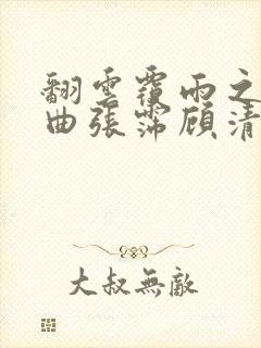 翻云覆雨之逐艳曲张霈顾清