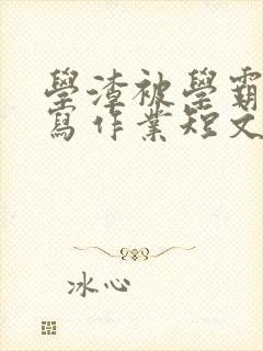 学渣被学霸压着写作业短文