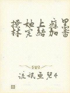 撩她上瘾黑暗森林完结加番外