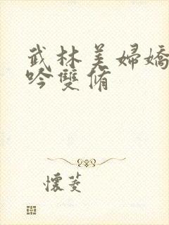 武林美妇娇呻浪吟双修