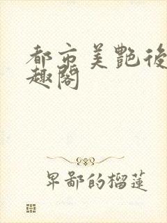 都市美艳后宫笔趣阁