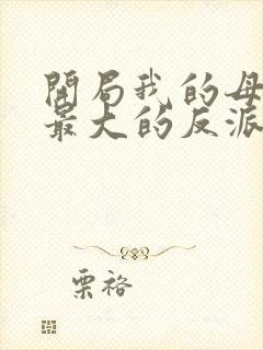 开局我的母亲是最大的反派小说