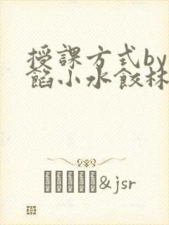 授课方式by肉馅小水饺林清笔趣阁