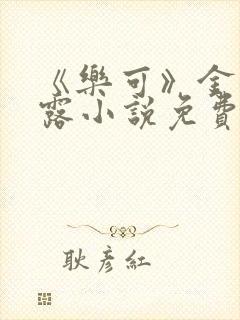 《乐可》金银花露小说免费在线阅读