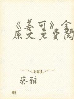 《姜可》金银花原文免费阅读无弹窗