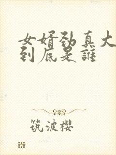 女婿劲真大枪枪到底是谁