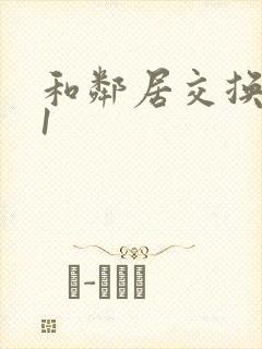 和邻居交换娇妻1