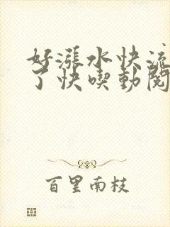 好涨水快流出来了快吃动阅读