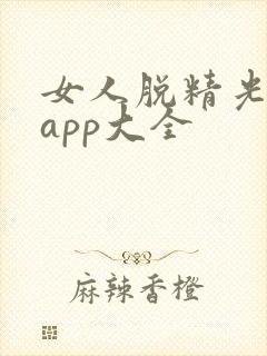 女人脱精光直播app大全
