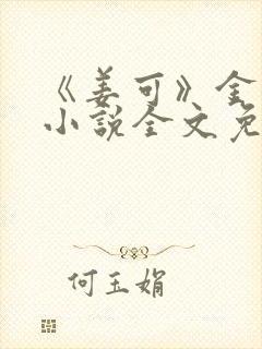 《姜可》金银花小说全文免费阅读