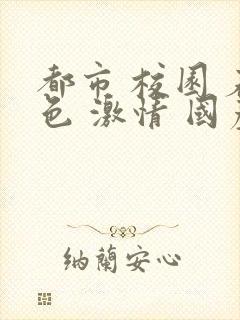 都市 校园 春色 激情 国产