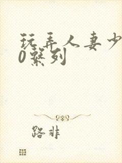 玩弄人妻少妇70系列