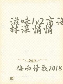 滋味1v2商洛林深悄悄