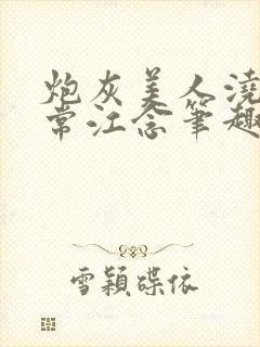 炮灰美人浇灌日常江念笔趣阁