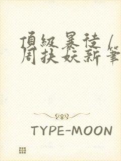 顶级暴徒 / 周扶妖新笔趣阁全文