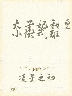 太子妃和皇上在小树我离