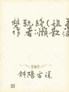 双轨线(姐弟)作者:懒散蒲公英