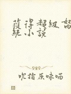 获得超级胬肉系统小说