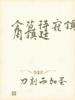 含苞待宠镇国公周镇廷