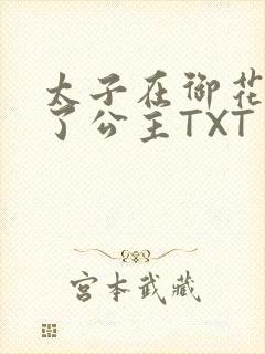 太子在御花园要了公主TXT