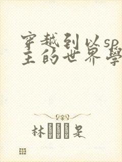 穿越到以sp为主的世界学校