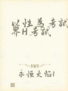 以性为考试的世界H考试