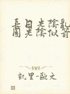 长日光阴乱作一团光阴似箭时渺