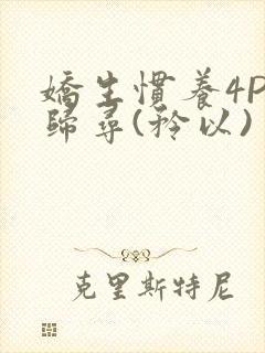 娇生惯养4PH归寻(矜以)