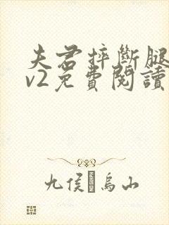 夫君摔断腿后1v2免费阅读