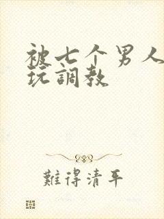 被七个男人绑着玩调教