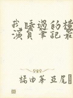 我睡过的横店女演员笔记最新章节