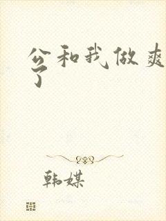公和我做爽死我了
