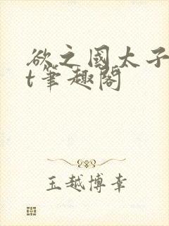 欲之国太子txt笔趣阁