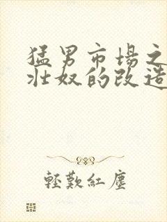 猛男市场之肌肉壮奴的改造