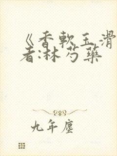 《香软玉滑》作者:林芍药