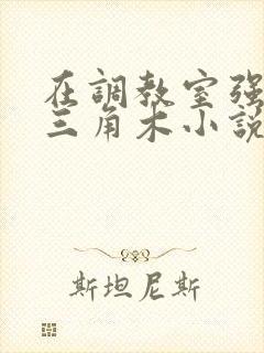 在调教室强迫坐三角木小说