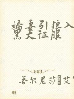 娇妻引狼入室被黑大征服