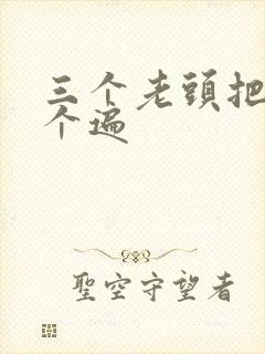 三个老头把我啃个遍