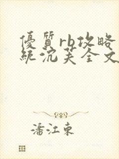 优质rb攻略系统沉芙全文免费阅读在