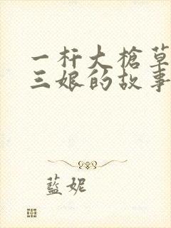 一杆大枪草一家三娘的故事